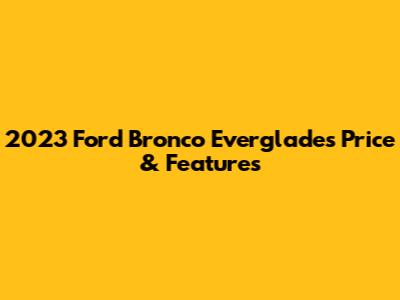 2023 Ford Bronco Everglades Price & Features