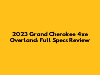 2023 Grand Cherokee 4xe Overland: Full Specs Review