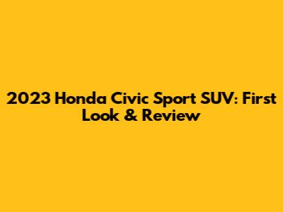 2023 Honda Civic Sport SUV: First Look & Review