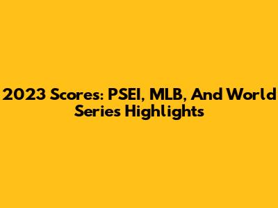 2023 Scores: PSEI, MLB, And World Series Highlights
