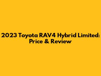 2023 Toyota RAV4 Hybrid Limited: Price & Review
