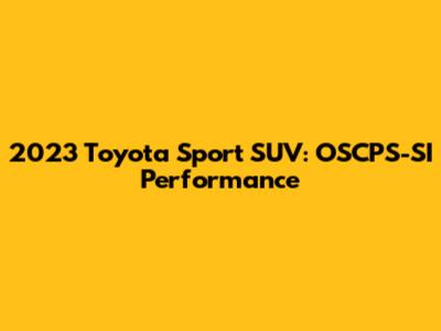 2023 Toyota Sport SUV: OSCPS-SI Performance
