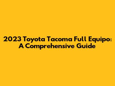 2023 Toyota Tacoma Full Equipo: A Comprehensive Guide