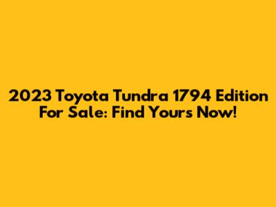 2023 Toyota Tundra 1794 Edition For Sale: Find Yours Now!