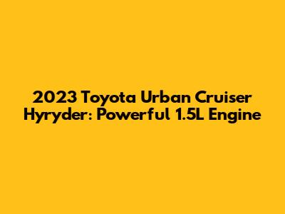 2023 Toyota Urban Cruiser Hyryder: Powerful 1.5L Engine