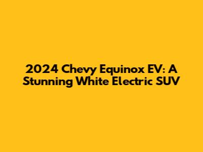2024 Chevy Equinox EV: A Stunning White Electric SUV