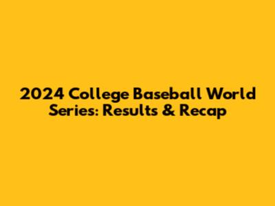 2024 College Baseball World Series: Results & Recap