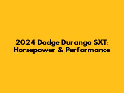 2024 Dodge Durango SXT: Horsepower & Performance
