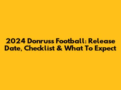2024 Donruss Football: Release Date, Checklist & What To Expect