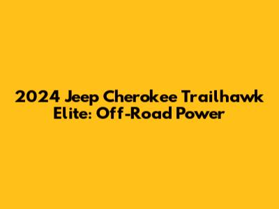 2024 Jeep Cherokee Trailhawk Elite: Off-Road Power