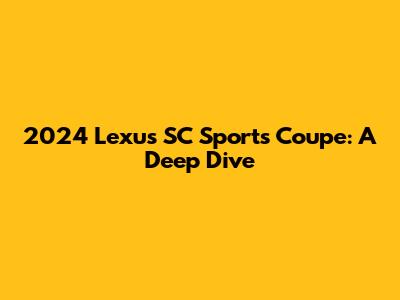 2024 Lexus SC Sports Coupe: A Deep Dive