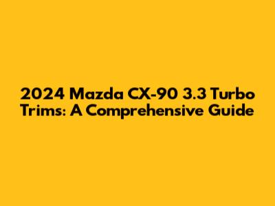 2024 Mazda CX-90 3.3 Turbo Trims: A Comprehensive Guide