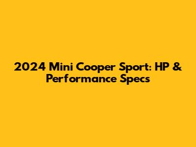 2024 Mini Cooper Sport: HP & Performance Specs