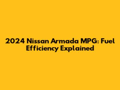 2024 Nissan Armada MPG: Fuel Efficiency Explained