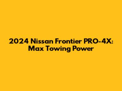 2024 Nissan Frontier PRO-4X: Max Towing Power