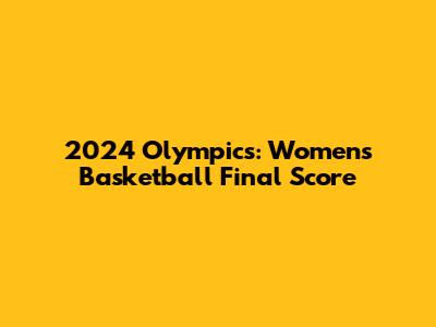 2024 Olympics: Women's Basketball Final Score
