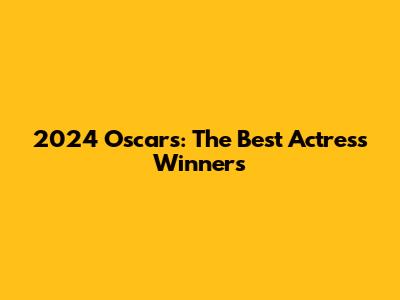 2024 Oscars: The Best Actress Winners