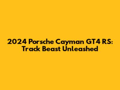 2024 Porsche Cayman GT4 RS: Track Beast Unleashed