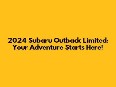 2024 Subaru Outback Limited: Your Adventure Starts Here!