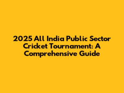 2025 All India Public Sector Cricket Tournament: A Comprehensive Guide