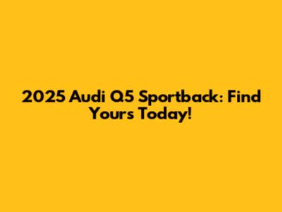 2025 Audi Q5 Sportback: Find Yours Today!