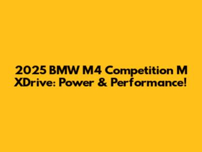 2025 BMW M4 Competition M XDrive: Power & Performance!