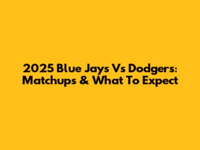 2025 Blue Jays Vs Dodgers: Matchups & What To Expect