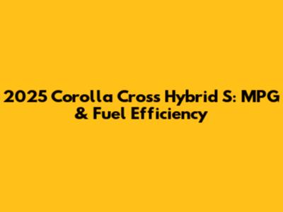 2025 Corolla Cross Hybrid S: MPG & Fuel Efficiency