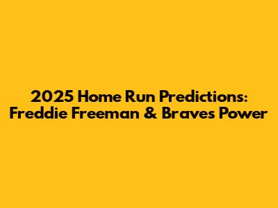 2025 Home Run Predictions: Freddie Freeman & Braves Power
