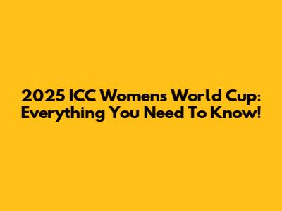 2025 ICC Women's World Cup: Everything You Need To Know!