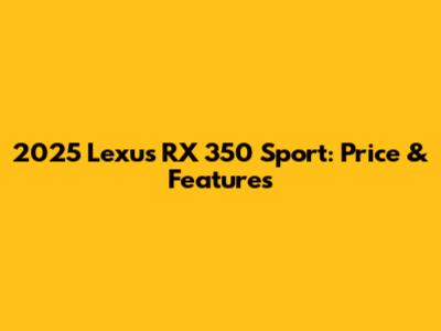 2025 Lexus RX 350 Sport: Price & Features