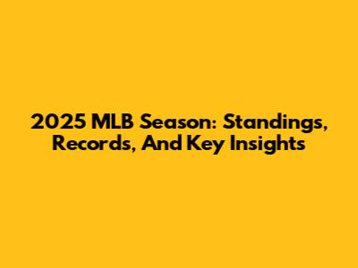 2025 MLB Season: Standings, Records, And Key Insights