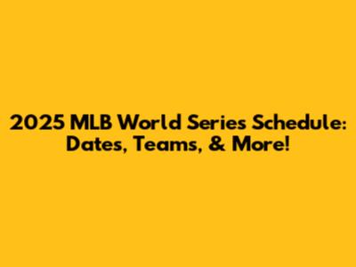 2025 MLB World Series Schedule: Dates, Teams, & More!
