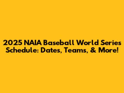 2025 NAIA Baseball World Series Schedule: Dates, Teams, & More!