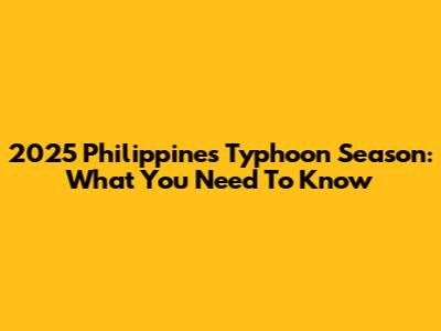2025 Philippines Typhoon Season: What You Need To Know