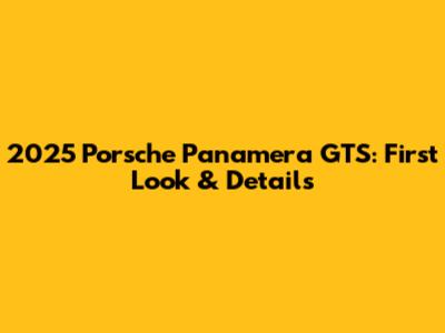 2025 Porsche Panamera GTS: First Look & Details