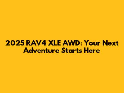 2025 RAV4 XLE AWD: Your Next Adventure Starts Here