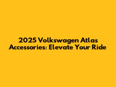 2025 Volkswagen Atlas Accessories: Elevate Your Ride