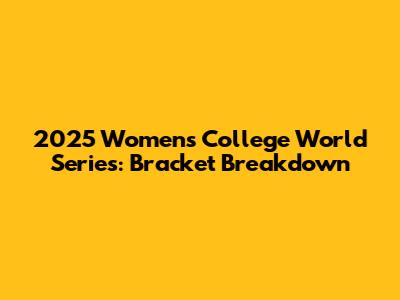 2025 Women's College World Series: Bracket Breakdown