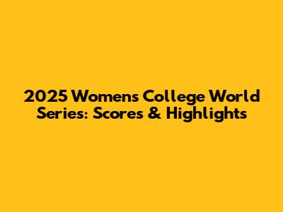 2025 Women's College World Series: Scores & Highlights