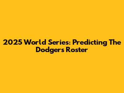 2025 World Series: Predicting The Dodgers' Roster