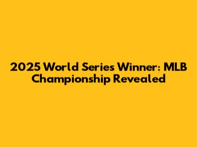 2025 World Series Winner: MLB Championship Revealed