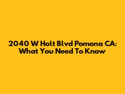 2040 W Holt Blvd Pomona CA: What You Need To Know