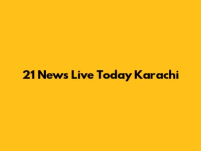 21 News Live Today Karachi