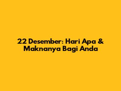 22 Desember: Hari Apa & Maknanya Bagi Anda