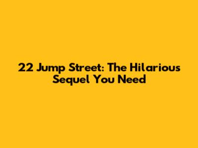 22 Jump Street: The Hilarious Sequel You Need