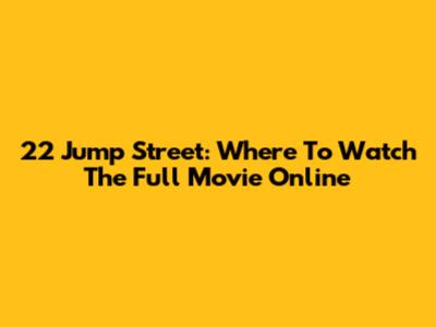 22 Jump Street: Where To Watch The Full Movie Online