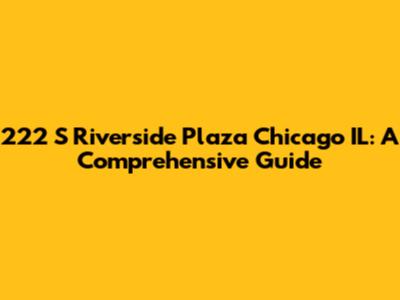 222 S Riverside Plaza Chicago IL: A Comprehensive Guide