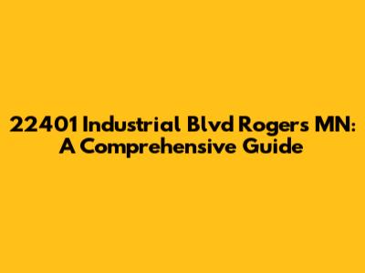 22401 Industrial Blvd Rogers MN: A Comprehensive Guide