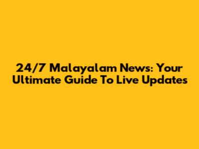 24/7 Malayalam News: Your Ultimate Guide To Live Updates